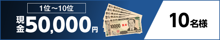 1位～10位 現金50,000円 10名様