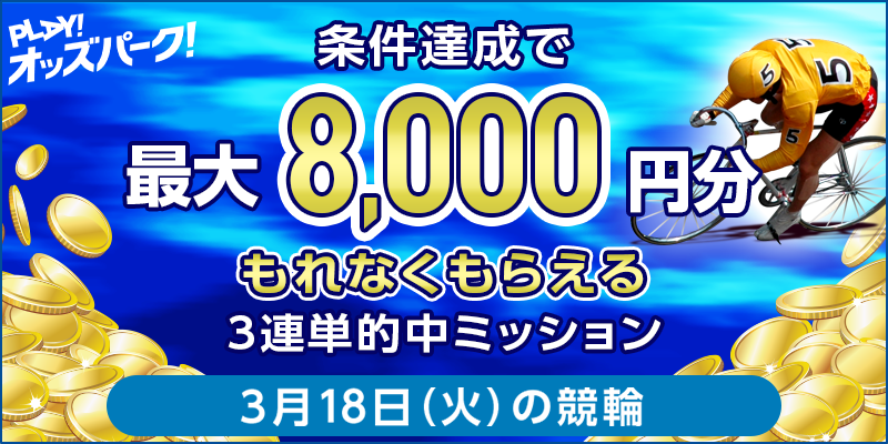 【条件達成でもれなく最大8,000円分】3月18日(火)の競輪 3連単的中ミッション