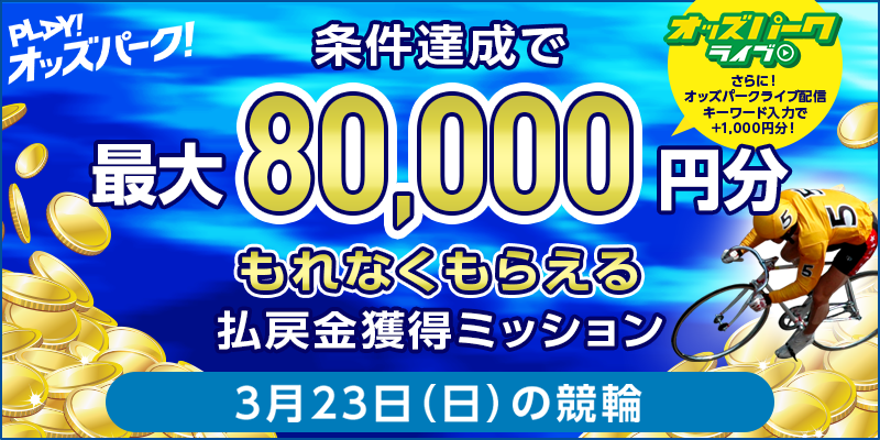 【条件達成でもれなく最大80,000円分】3月23日(日)の競輪 払戻金獲得ミッション