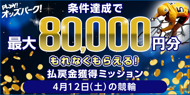 【条件達成でもれなく最大80,000円分】4月12日(土)の競輪 払戻金獲得ミッション