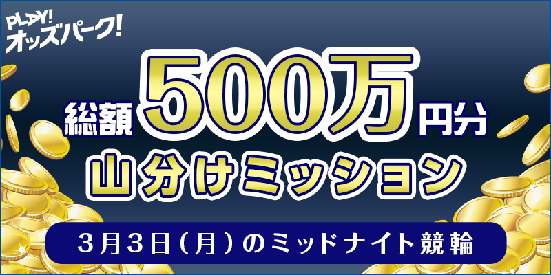 3月3日（月）のミッドナイト競輪 総額500万円分 山分けミッション