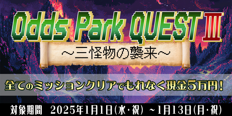 オッズパーククエストIII～三怪物の襲来～　対象期間　2024年1月1日（水・祝）～1月13日（月・祝）　全てのミッションクリアでもれなく現金5万円！