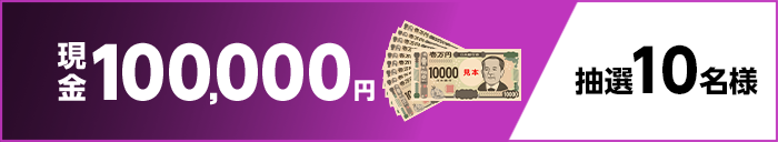 現金100,000円 抽選10名様