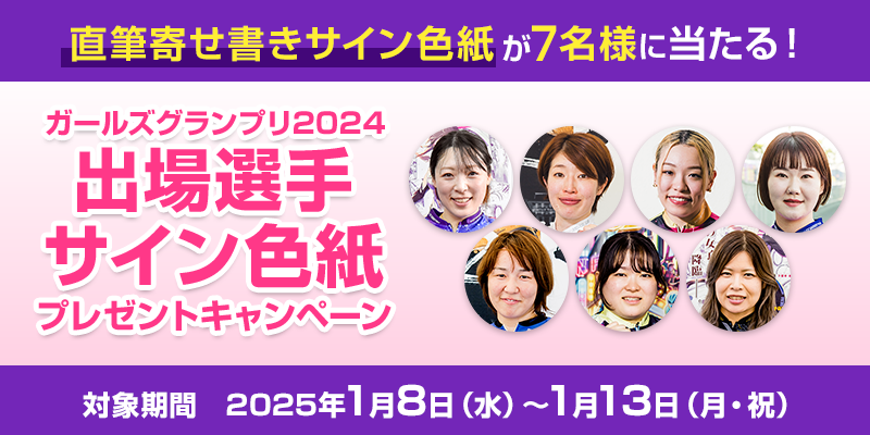 ガールズグランプリ2024出場選手サイン色紙プレゼントキャンペーン　対象期間 2025年1月8日（水）～1月13日（月・祝）　直筆寄せ書きサイン色紙が7名様に当たる！