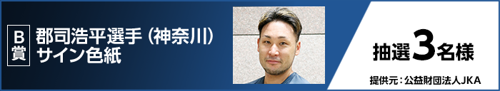 B賞 郡司 浩平選手（神奈川）サイン色紙　抽選3名様 提供元：公益財団法人JKA