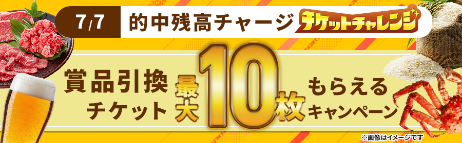 【7月7日的中残高チャージで最大10枚】チケット獲得キャンペーン