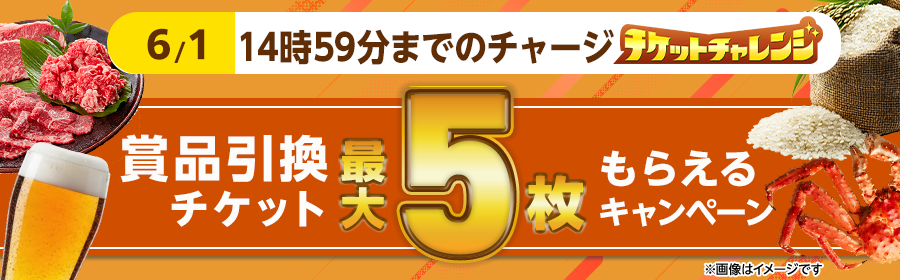 【6月1日14時59分までのチャージで最大5枚】チケット獲得キャンペーン