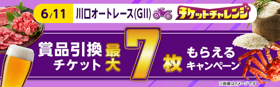 【6月11日川口オート（GII）で最大7枚】チケット獲得キャンペーン