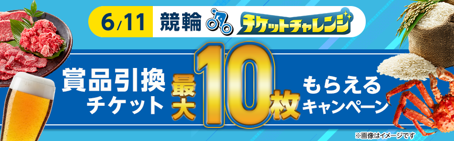 【6月11日競輪で最大10枚】チケット獲得キャンペーン