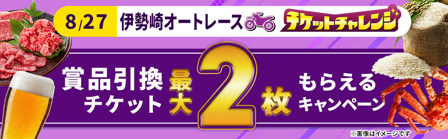 【8月27日伊勢崎オートで最大2枚】チケット獲得キャンペーン