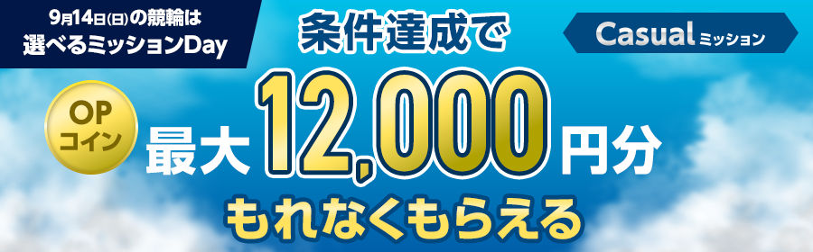【TOP（複）】CP_選べるミッション！【条件達成でもれなく最大12000円分】9月14日（日）の競輪 払戻金獲得 Casualミッション_250914
