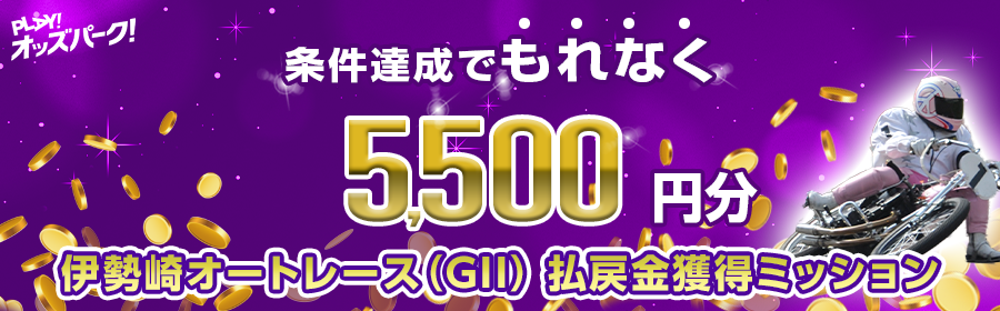 【条件達成でもれなく5,500円分】12月5日（金）の伊勢崎オートレース（GII） 払戻金獲得ミッション