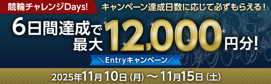 【条件達成日数に応じて最大12,000円分】競輪チャレンジDays Entryキャンペーン！11月10日（月）-11月15日（土）