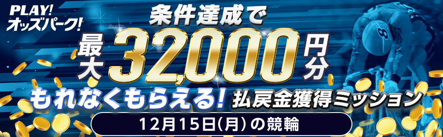 【条件達成でもれなく最大32,000円分】12月15日（月）の競輪 払戻金獲得ミッション