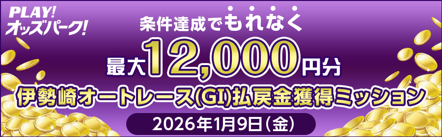 【条件達成でもれなく最大12,000円分】1月9日（金）の伊勢崎オートレース（GI）払戻金獲得ミッション