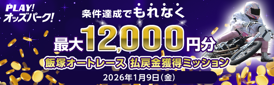 【条件達成でもれなく最大12,000円分】1月9日（金）の飯塚オートレース 払戻金獲得ミッション