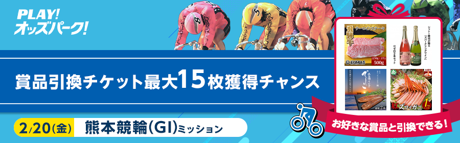 【賞品引換チケット】最大15枚獲得のチャンス！2月20日（金）熊本競輪（G?T）ミッション