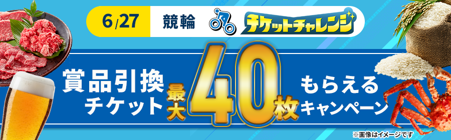 【6月27日競輪で最大40枚】チケット獲得キャンペーン