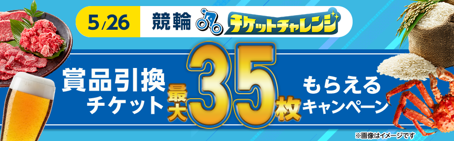 【5月26日競輪で最大35枚】チケット獲得キャンペーン