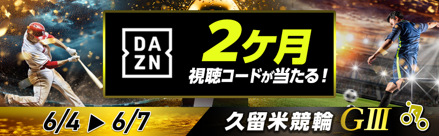 DAZN 2ヶ月視聴コードが当たる！4Daysキャンペーン【6月4日-6月7日 久留米競輪G3】