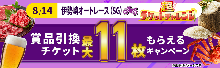 【8月14日伊勢崎オート（SG）で最大11枚】チケット獲得キャンペーン