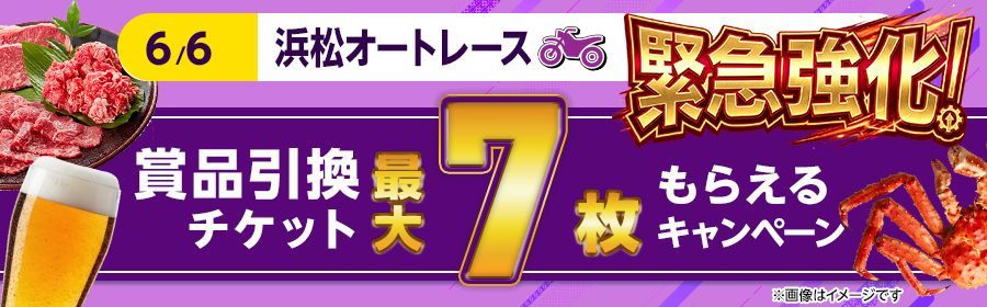 【6月6日浜松オートで最大6枚】チケット獲得キャンペーン