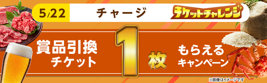 【5月22日チャージで１枚】チケット獲得キャンペーン