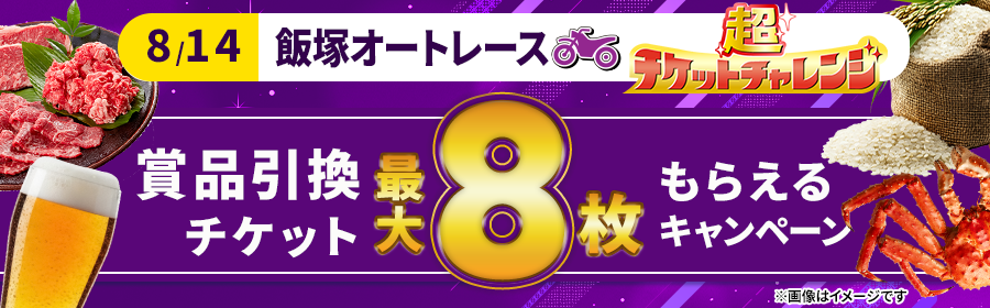 【8月14日飯塚オートで最大8枚】チケット獲得キャンペーン