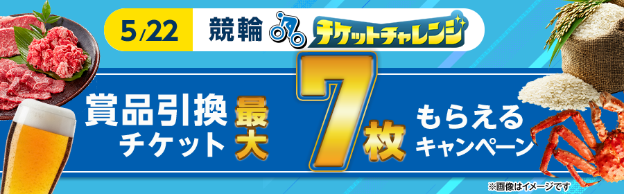 【5月22日競輪で最大7枚】チケット獲得キャンペーン