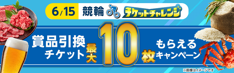【6月15日競輪で最大10枚】チケット獲得キャンペーン