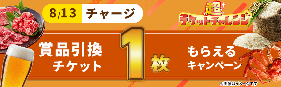 【8月13日チャージで1枚】チケット獲得キャンペーン