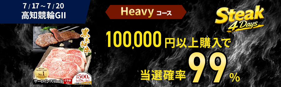 【黒毛和牛サーロインステーキが当たる】Casual・Heavy選べるステーキ4Days【高知競輪G2】(Heavy用)