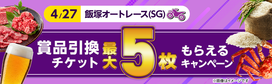【4月27日飯塚オート（SG）で最大5枚】チケット獲得キャンペーン