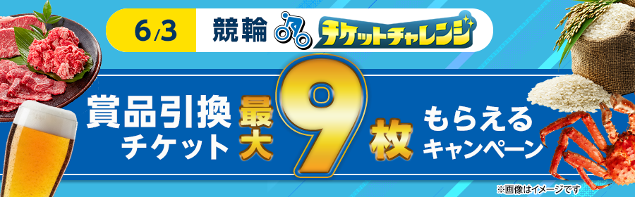 【6月3日競輪で最大9枚】チケット獲得キャンペーン