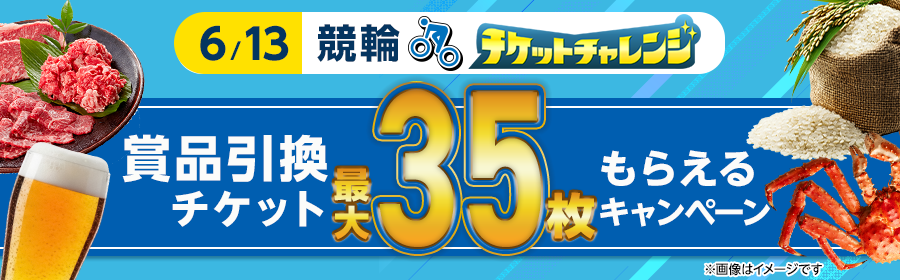 【6月13日競輪で最大35枚】チケット獲得キャンペーン