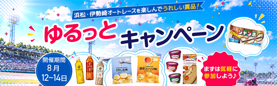 【8月12日-14日浜松・伊勢崎オートでうれしい賞品が当たる】ゆるっとキャンペーン
