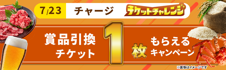 【7月23日チャージで1枚】チケット獲得キャンペーン