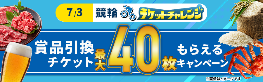 【7月3日競輪で最大40枚】チケット獲得キャンペーン